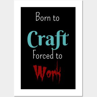 Born to Craft, Forced to Work Posters and Art